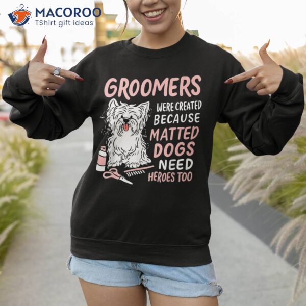 Matted Dogs Need Heroes Too Funny Dog Groomer Shirt