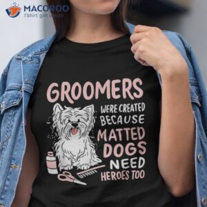 matted dogs need heroes too funny dog groomer shirt tshirt