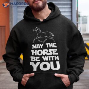 may the horse be with you shirt hoodie