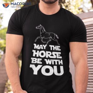 may the horse be with you shirt tshirt