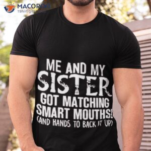 Me And My Sister Got Matching Smart Mouths Shirt