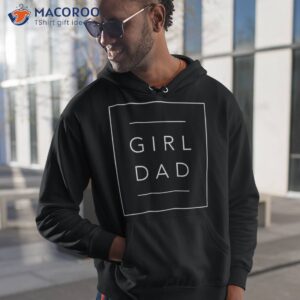 mens father of girls proud new girl dad daughter fathers day gift shirt best father s day gift ideas hoodie 1