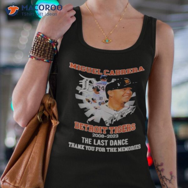 Miguel Cabrera Detroit Tigers 2008 2023 The Last Dance Thank You For The Memories Signature Shirt