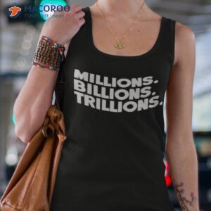 Millions Billions Trillions Shirt