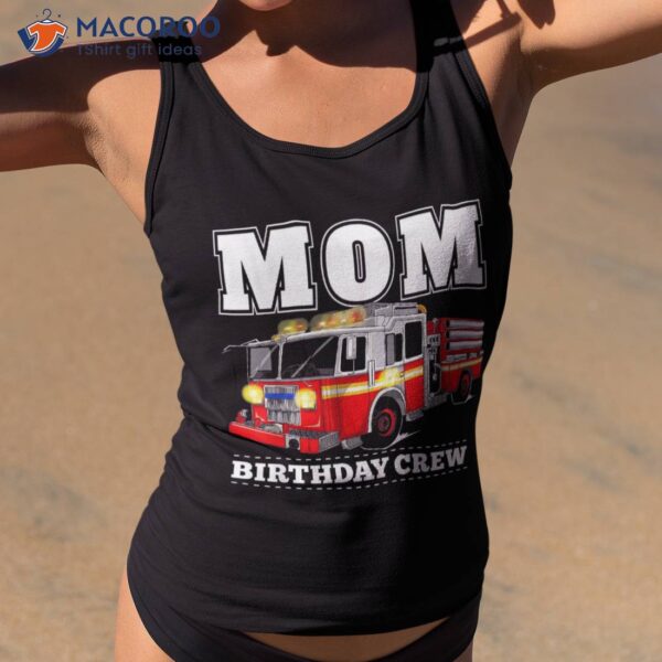Mom Birthday Crew Fire Truck Firefighter Shirt