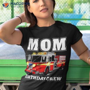 mom birthday crew fire truck firefighter shirt tshirt 1
