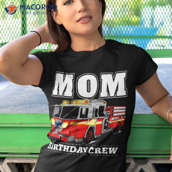 Mom Birthday Crew Fire Truck Firefighter Shirt