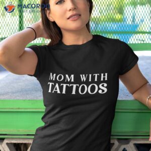 mom with tattoos shirt tshirt 1