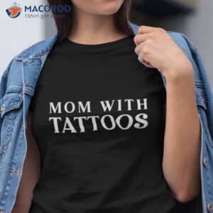 mom with tattoos shirt tshirt