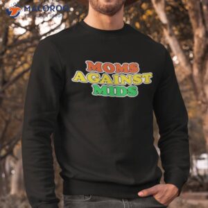 moms against mids shirt sweatshirt