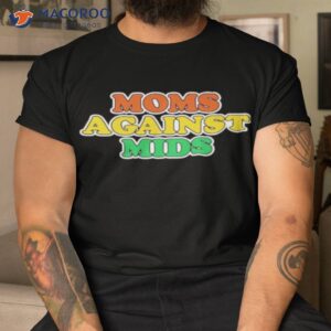 Moms Against Mids Shirt