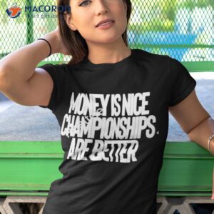 money is nice championships are better shirt tshirt 1