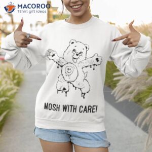 mosh with care shirt sweatshirt 1 1