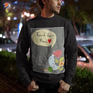 mother day thank you mom shirt sweatshirt