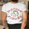 Mother Figuer Shirt