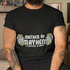 Mother Of Mayhem Playtime Is Over Shirt