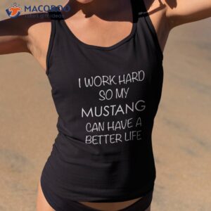 mustang horse tshirt work hard so my can have a better life shirt tank top 2