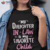 My Daughter In Law Is Favorite Child Funny For Mom Shirt