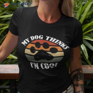 My Dog Thinks I’m Cool Lover Retro Design Paw Shirt