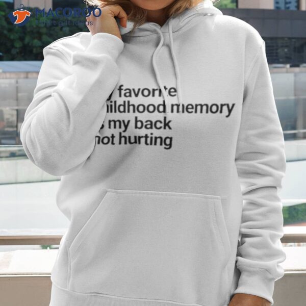 My Favorite Childhood Memory Ia My Back Not Hurting Shirt