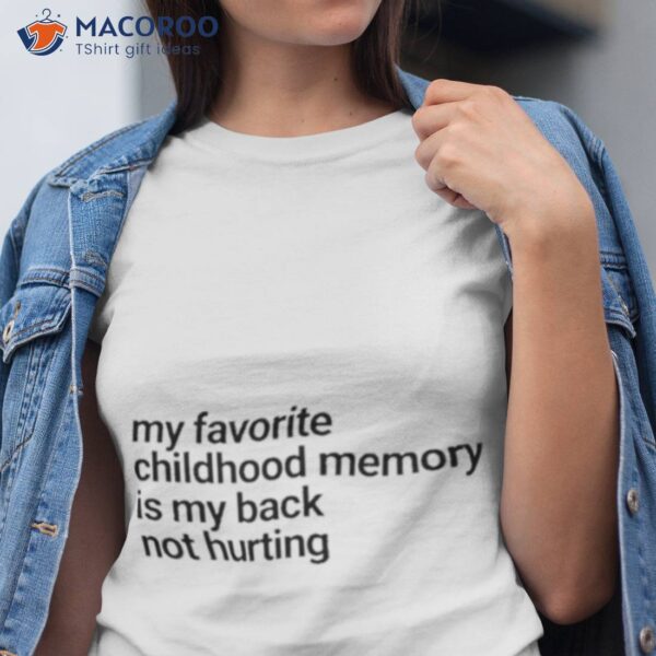 My Favorite Childhood Memory Ia My Back Not Hurting Shirt