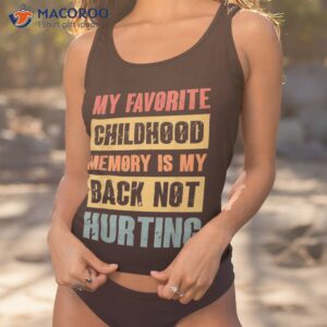 my favorite childhood memory is back not hurting shirt tank top 1