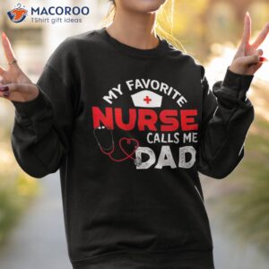 my favorite nurse calls me dad father s day nursing shirt sweatshirt 2 1
