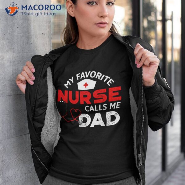 My Favorite Nurse Calls Me Dad Father’s Day Nursing Shirt