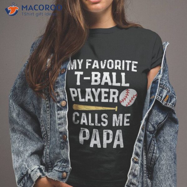 My Favorite T Ball Player Calls Me Papa Baseball Game Shirt