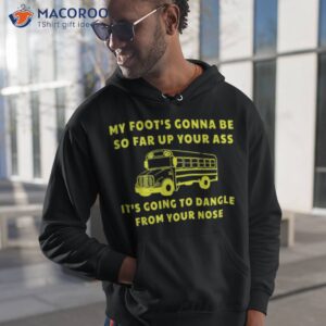 My Foot's Gonna Be So Far Up Your Ass Angry Bus Driver Retro Shirt 1 my foot s gonna be so far up your ass angry bus driver retro shirt hoodie 1