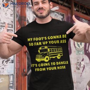 my foot s gonna be so far up your ass angry bus driver retro shirt tshirt 1