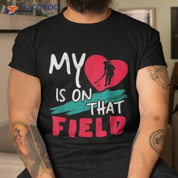 My Heart Is On That Field Scoring Hockey Fan Shirt