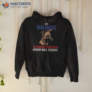 my malinois is smarter than your honor student funny dog shirt hoodie