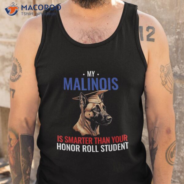 My Malinois Is Smarter Than Your Honor Student Funny Dog Shirt