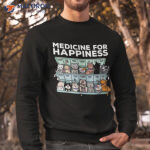 my medicine for happiness called cats every day kitten cat shirt sweatshirt