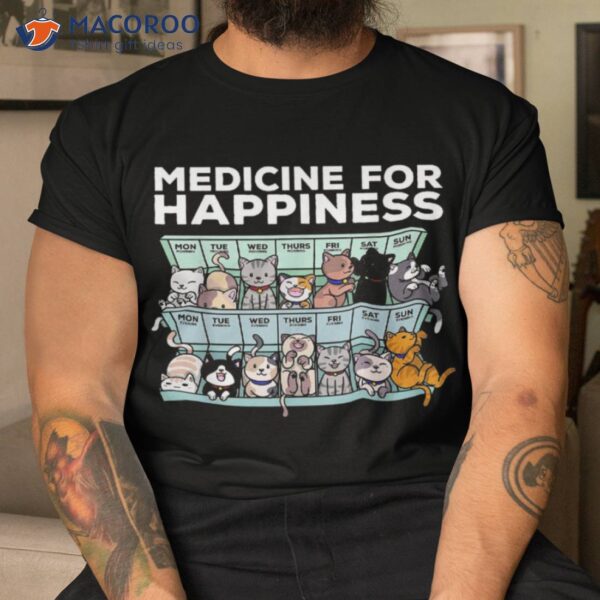 My Medicine For Happiness Called Cats Every Day Kitten Cat Shirt