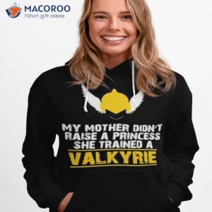 my mother didnt raise a princess she trained a valkyrie shirt hoodie 1