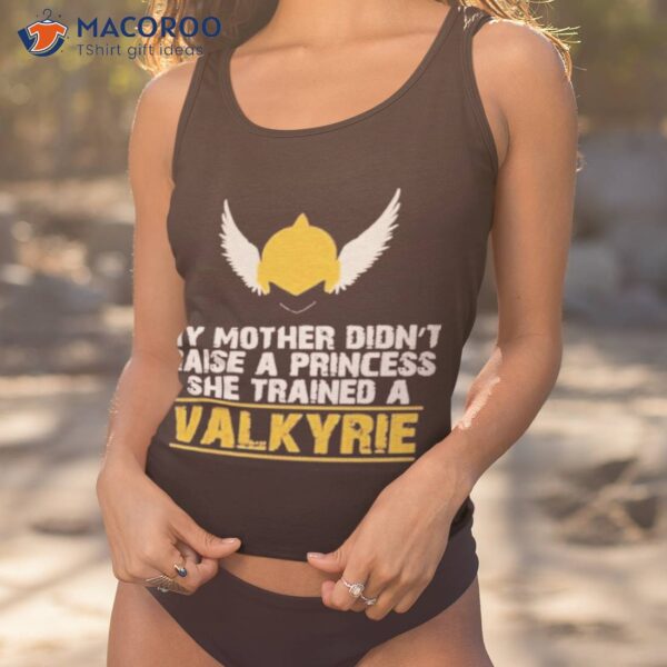 My Mother Didn’t Raise A Princess She Trained A Valkyrie Shirt