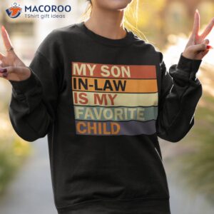 my son in law is favorite child family humor dad mom shirt sweatshirt 2