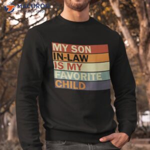 my son in law is favorite child family humor dad mom shirt sweatshirt