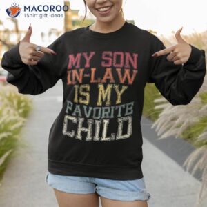 my son in law is favorite child funny family humor retro shirt sweatshirt 1 1