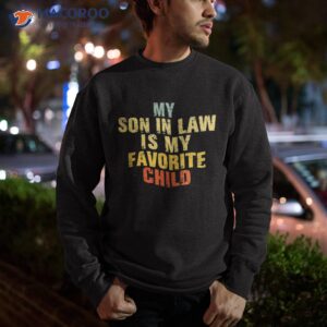 my son in law is favorite child gifts from mother in law shirt sweatshirt