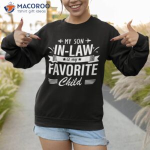 my son in law is favorite child son in law mom dad family shirt sweatshirt