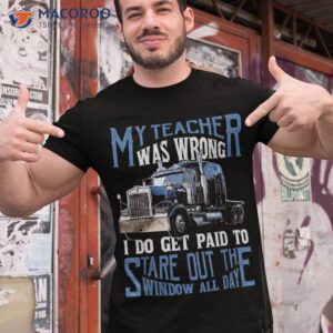 My Teacher Was Wrong Trucker Gift Funny Truck Driver Shirt