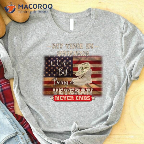 My Time In Uniform Is Over But Being Veteran Never Ends T-Shirt