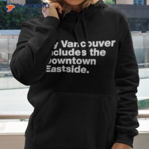 My Vancouver Includes The Downtown Eastside Shirt