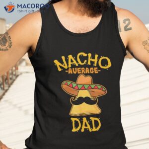 nacho average dad mexican dish daddy cinco de mayo gift shirt tank top 3