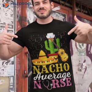 Nacho Average Nurse Cinco De Mayo Fiesta Mexican Nursing Shirt