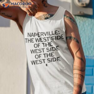 Napervillle The West Side Of The West Side Of The West Side Shirt 3 napervillle the west side of the west side of the west side shirt tank top 1