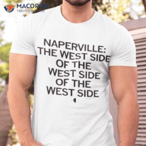 Napervillle The West Side Of The West Side Of The West Side Shirt